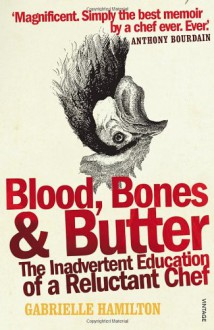 Blood, Bones and Butter: The inadvertent education of a reluctant chef - Gabrielle Hamilton