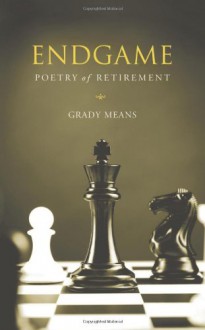 ENDGAME - Poetry of Retirement - Grady E. Means