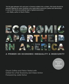 Economic Apartheid In America: A Primer on Economic Inequality & Insecurity, Revised and Updated Edition - Chuck Collins, Felice Yeskel, United for a Fair Economy