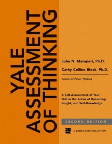 Yale Assessment Of Thinking: A Self Assessment Of Your Skill In The Areas Of Reasoning, Insight, And Self Knowledge, 2nd Edition - John Mangieri, Cathy Collins Block