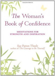 The Woman's Book of Confidence: Meditations for Strength and Inspiration - Sue Patton Thoele