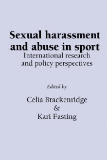 Sexual Harassment and Abuse in Sport: International Research and Policy Perspectives - Celia Brackenridge, Kari Fasting