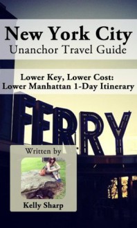 New York City Unanchor Travel Guide - Lower Key, Lower Cost: Lower Manhattan - 1-Day Itinerary - Kelly Sharp, Unanchor .com