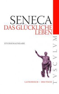 Das Gluckliche Leben/De Vita Beata - Seneca, Rainer Nickel