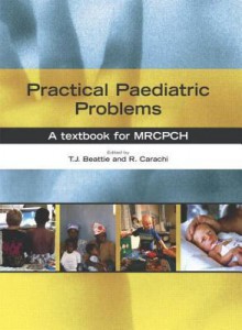 Practical Paediatric Problems: A Textbook for Mrcpch - Jim Beattie, Robert Carachi