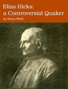 Elias Hicks: A Controversial Quaker - Simon Webb