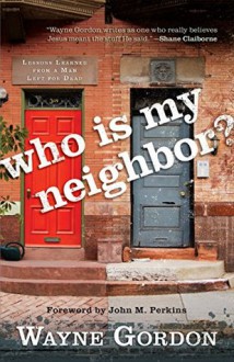 Who Is My Neighbor?: Lessons Learned From a Man Left for Dead - Wayne Gordon, John Perkins