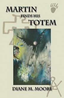 Martin Finds His Totem - Diane Moore