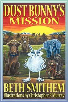 Dust Bunny's Mission - Beth Smithem