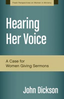 Hearing Her Voice, Revised Edition: A Case for Women Giving Sermons - John Dickson