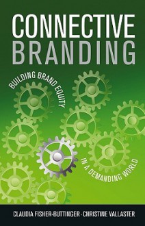 Connective Branding: Building Brand Equity in a Demanding World - Claudia Fisher, Christine Vallaster