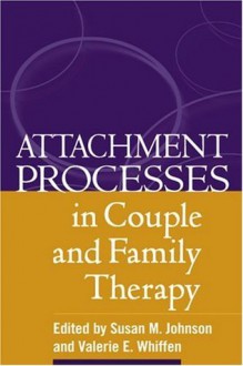 Attachment Processes in Couple and Family Therapy - Susan M. Johnson