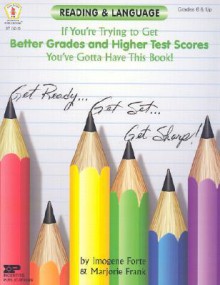 Reading & Language: If You're Trying to Get Better Grades and Higher Test Scores, You've Gotta Have This Book! - Imogene Forte, Marjorie Frank