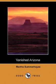 Vanished Arizona (Dodo Press) - Martha Summerhayes