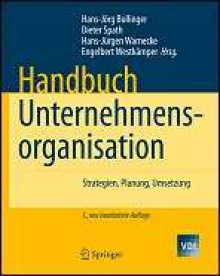 Handbuch Unternehmensorganisation: Strategien, Planung, Umsetzung - Hans-Jörg Bullinger, Dieter Spath, Hans-Jürgen Warnecke, Engelbert Westkämper