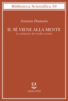 Il sé viene alla mente - Antonio R. Damasio, Isabella C. Blum