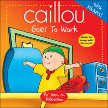 Caillou: Goes to Work - Roger Harvey