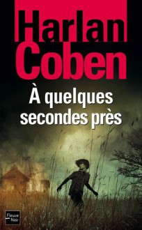 A quelques secondes près - Harlan Coben