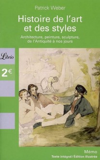 Histoire De L'art Et Des Styles: Architecture, Peinture, Sculpture, De L'antiquité À Nos Jours - Patrick Weber