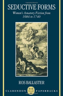 Seductive Forms: Women's Amatory Fiction from 1684 to 1740 (Clarendon Paperbacks) - Ros Ballaster