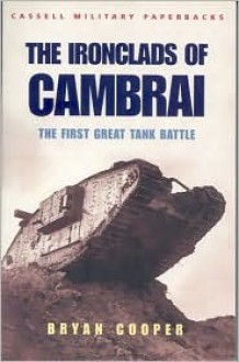 Ironclads of Cambrai: The First Great Tank Battle - Bryan Cooper