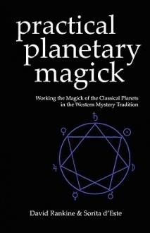 Practical Planetary Magick : Working the Magick of the Classical Planets in the Western Mystery Tradition - Sorita D'este