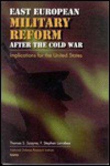 East European Military Reform After the Cold War: Implications for the United States - Thomas S. Szayna, F.Stephen Larrabee