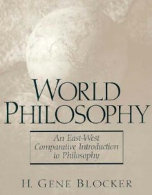 World Philosophy: An East-West Comparative Introduction to Philosophy - H. Gene Blocker