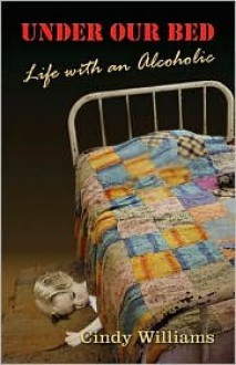 Under Our Bed: Life with an Alcoholic - Cindy Williams