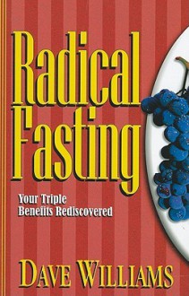 Radical Fasting: Your Triple Benefits Rediscovered - Dave Williams