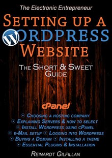 Setting up a Wordpress Website: The Short and Sweet Guide to setting up a Wordpress Website (The Electronic Entrepreneur Book 1) - Reinardt Gilfillan, Leanne Schmidt