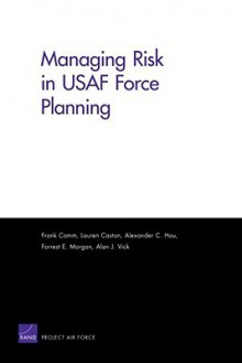 Managing Risk in USAF Force Planning - Frank Camm, Alan Vick, Forrest Morgan, Lauren Caston, Alexander C. Hou