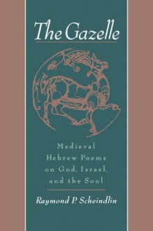 The Gazelle: Medieval Hebrew Poems on God, Israel, and the Soul - Raymond P. Scheindlin