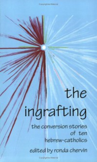 The Ingrafting: The Conversion Stories of Ten Hebrew-Catholics - Ronda Chervin