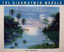 The Highwaymen Murals: Al Black's Concrete Dreams - Gary Monroe