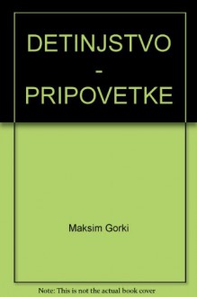 DETINJSTVO - PRIPOVETKE - Maksim Gorki