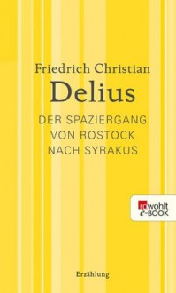 Der Spaziergang von Rostock nach Syrakus: Werkausgabe in Einzelbänden (German Edition) - Friedrich Christian Delius