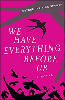 We Have Everything Before Us - Esther Yin-Ling Spodek