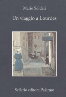 Un viaggio a Lourdes - Mario Soldati, Salvatore Silvano Nigro