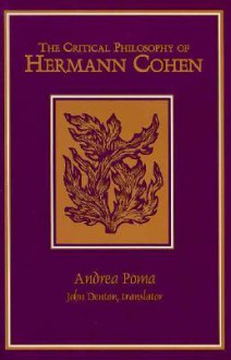 The Critical Philosophy of Hermann Cohen: LA Filosofia Critica Di Hermann Cohen (S U N Y Series in Jewish Philosophy) - Andrea Poma, John Denton