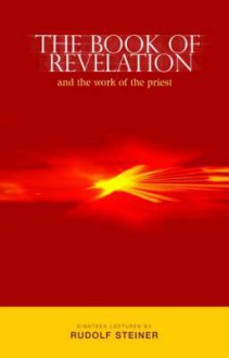 The Book Of Revelation: And The Work Of The Priest - Rudolf Steiner