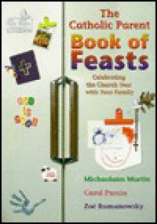 The Catholic Parent Book of Feasts: Celebrating the Church Year with Your Family - Michaelann Martin