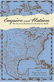 Empire and Nation: The American Revolution in the Atlantic World - Eliga H. Gould, Jack P. Greene