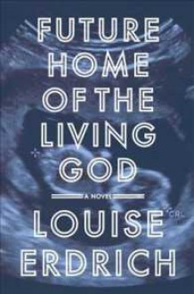 Future Home of the Living God - Louise Erdrich