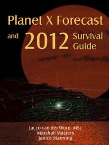 Planet X Forecast and 2012 Survival Guide - Janice Manning