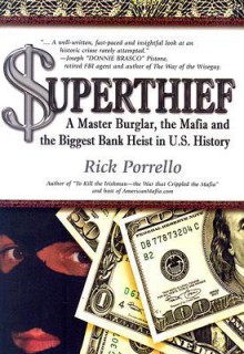 Superthief: A Master Burglar, the Mafia and the Biggest Bank Heist in U.S. History - Rick Porrello