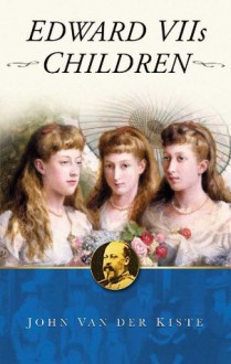 Edward VII's Children - John Van der Kiste