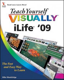 Teach Yourself VISUALLY iLife '09 (Teach Yourself VISUALLY (Tech)) - Mike Wooldridge