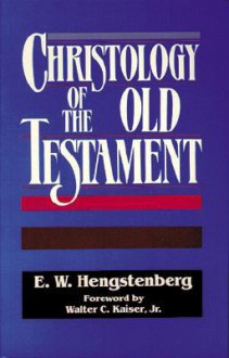 Christology of the Old Testament - Ernst Wilhelm Hengstenberg