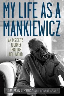 My Life as a Mankiewicz: An Insider's Journey through Hollywood (Screen Classics) - Tom Mankiewicz, Robert J. Crane